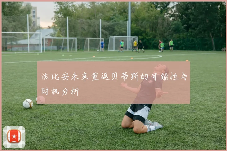 法比安未来重返贝蒂斯的可能性与时机分析